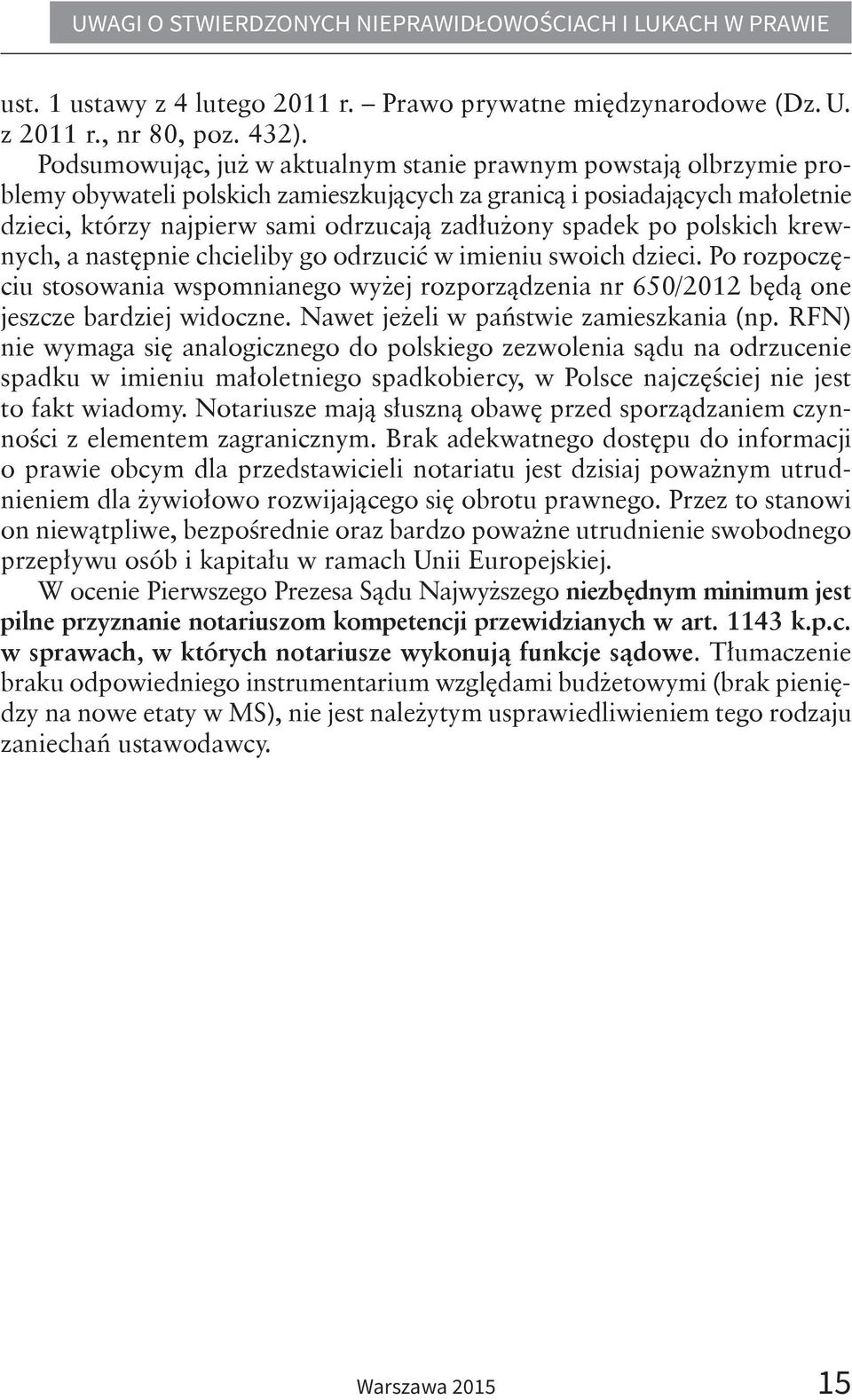 spadek po polskich krewnych, a następnie chcieliby go odrzucić w imieniu swoich dzieci. Po rozpoczęciu stosowania wspomnianego wyżej rozporządzenia nr 650/2012 będą one jeszcze bardziej widoczne.