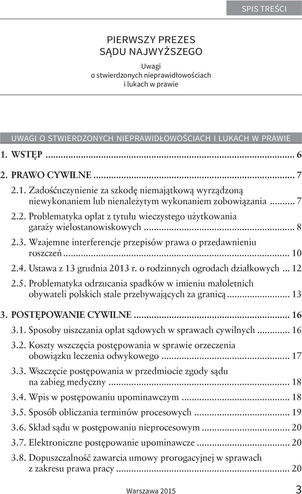 .. 8 2.3. Wzajemne interferencje przepisów prawa o przedawnieniu roszczeń... 10 2.4. Ustawa z 13 grudnia 2013 r. o rodzinnych ogrodach działkowych... 12 2.5.