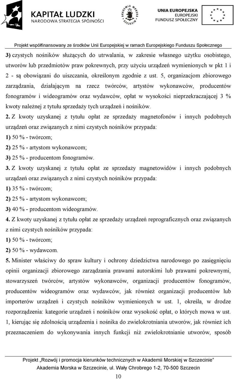 5, organizacjom zbiorowego zarządzania, działającym na rzecz twórców, artystów wykonawców, producentów fonogramów i wideogramów oraz wydawców, opłat w wysokości nieprzekraczającej 3 % kwoty należnej