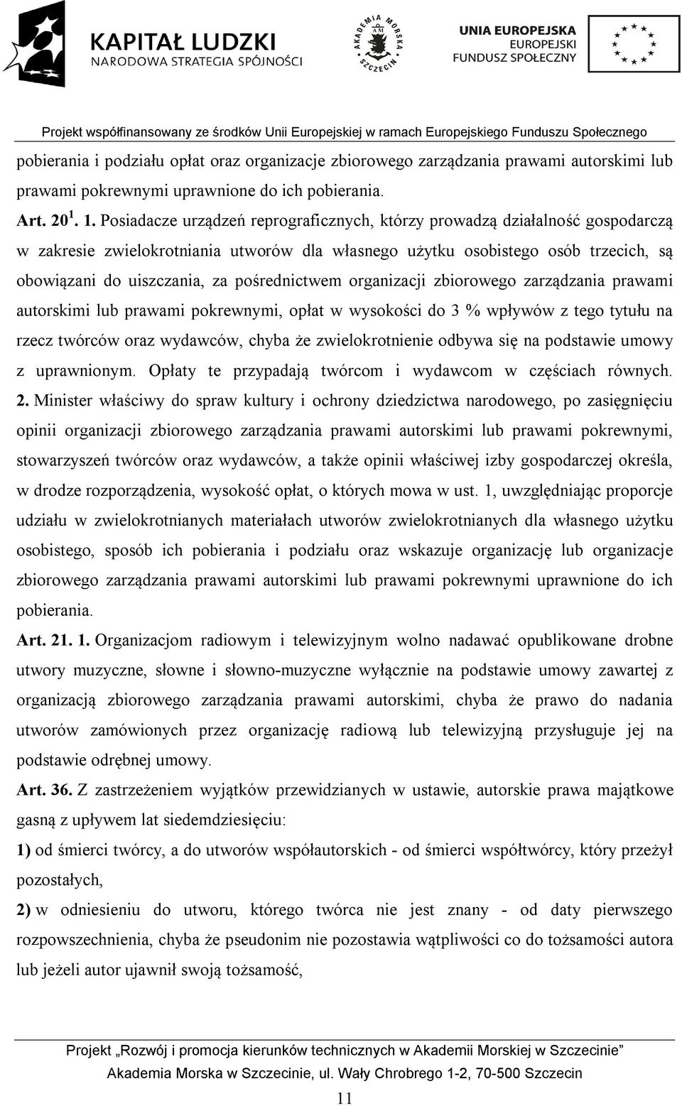 pośrednictwem organizacji zbiorowego zarządzania prawami autorskimi lub prawami pokrewnymi, opłat w wysokości do 3 % wpływów z tego tytułu na rzecz twórców oraz wydawców, chyba że zwielokrotnienie