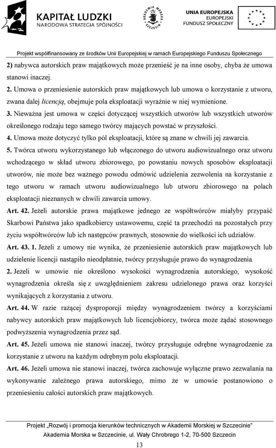 Nieważna jest umowa w części dotyczącej wszystkich utworów lub wszystkich utworów określonego rodzaju tego samego twórcy mających powstać w przyszłości. 4.