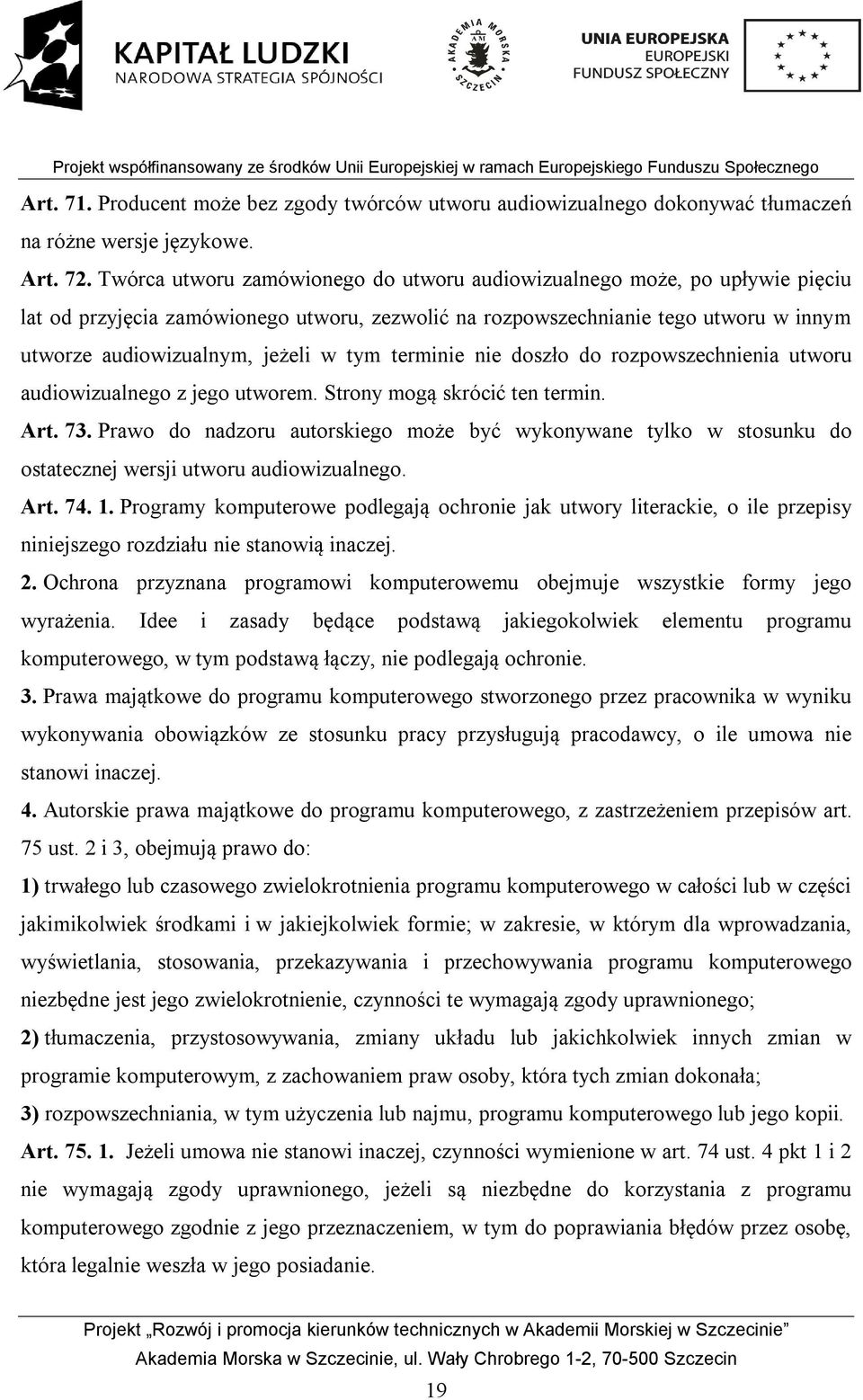 terminie nie doszło do rozpowszechnienia utworu audiowizualnego z jego utworem. Strony mogą skrócić ten termin. Art. 73.