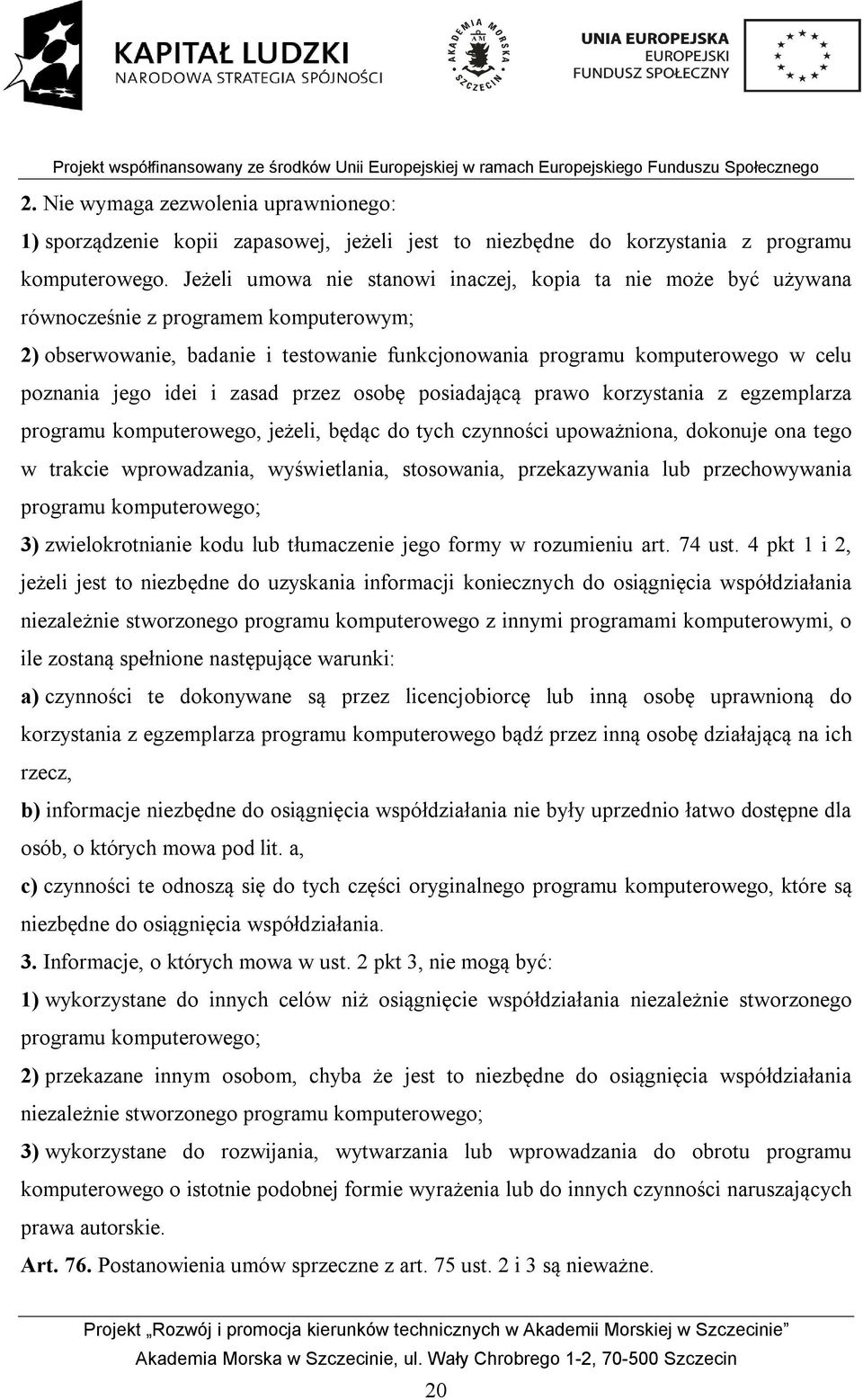 idei i zasad przez osobę posiadającą prawo korzystania z egzemplarza programu komputerowego, jeżeli, będąc do tych czynności upoważniona, dokonuje ona tego w trakcie wprowadzania, wyświetlania,