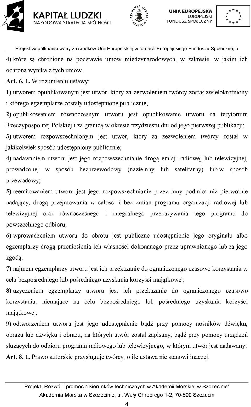 utworu jest opublikowanie utworu na terytorium Rzeczypospolitej Polskiej i za granicą w okresie trzydziestu dni od jego pierwszej publikacji; 3) utworem rozpowszechnionym jest utwór, który za