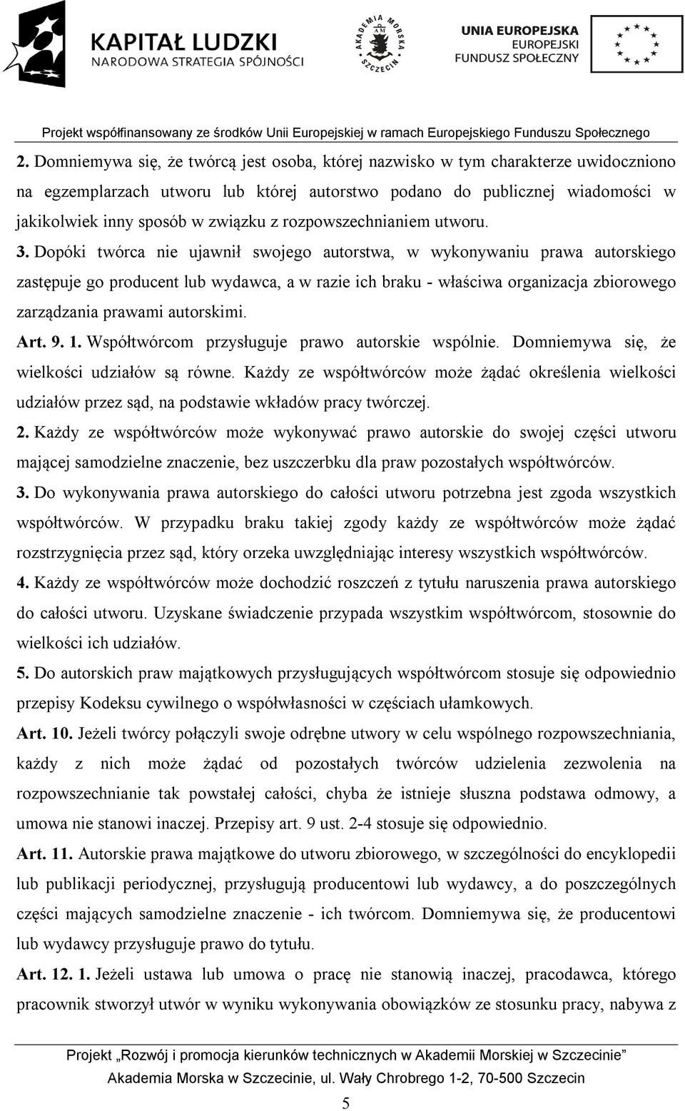 Dopóki twórca nie ujawnił swojego autorstwa, w wykonywaniu prawa autorskiego zastępuje go producent lub wydawca, a w razie ich braku - właściwa organizacja zbiorowego zarządzania prawami autorskimi.