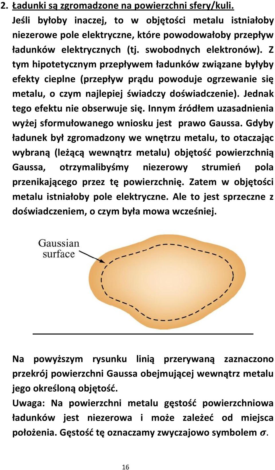 Jednak tego efektu nie obserwuje się. Innym źródłem uzasadnienia wyżej sformułowanego wniosku jest prawo Gaussa.