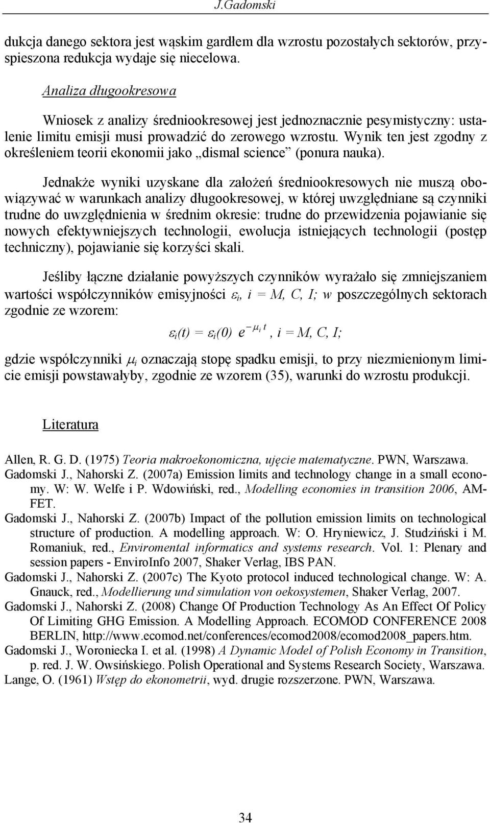 Wynik en jes zgodny z okeśleniem eoii ekonomii jako dismal science (ponua nauka).