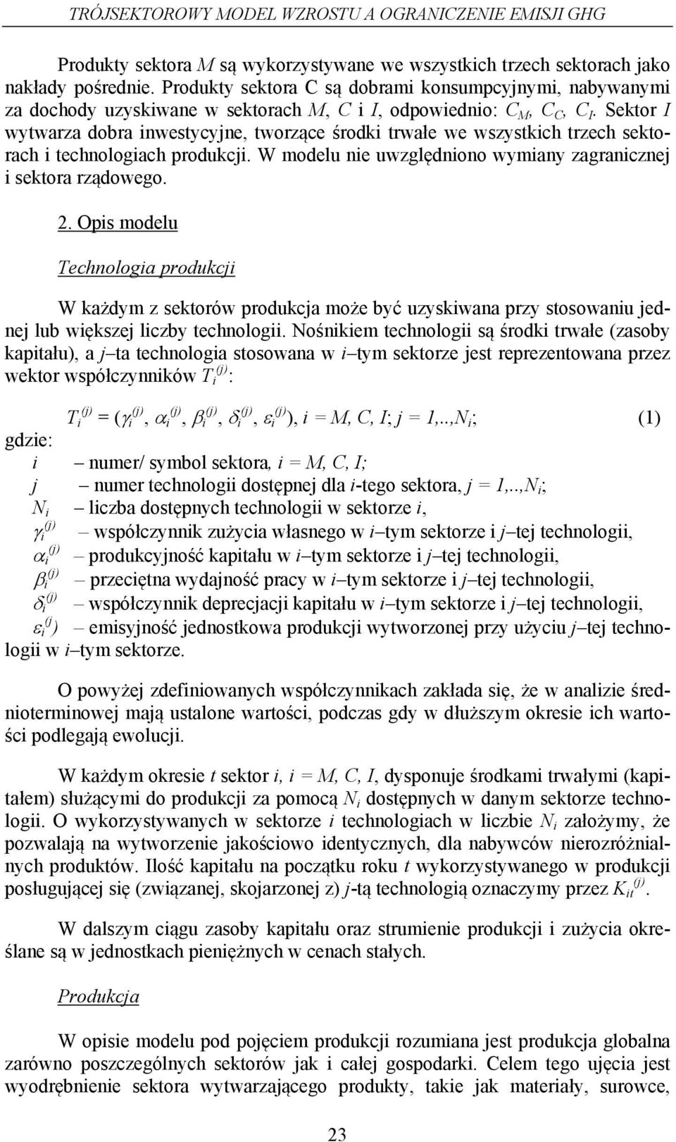 W modelu nie uwzględniono wymiany zaganicznej i sekoa ządowego. 2. Opis modelu Technologia podukcji W każdym z sekoów podukcja może być uzyskiwana pzy sosowaniu jednej lub większej liczby echnologii.