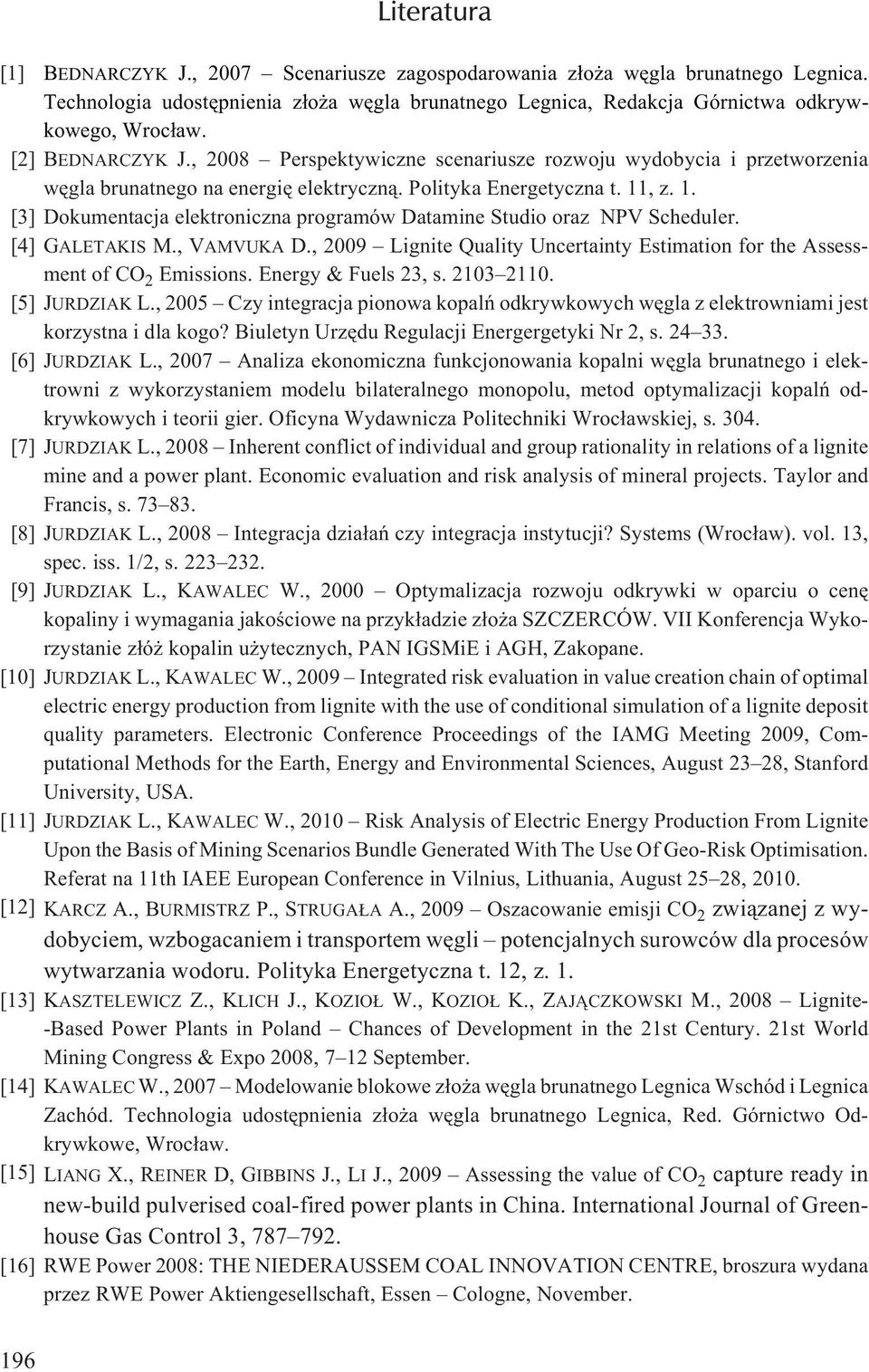 , z. 1. [3] Dokumentacja elektroniczna programów Datamine Studio oraz NPV Scheduler. [4] GALETAKIS M., VAMVUKA D., 2009 Lignite Quality Uncertainty Estimation for the Assessment of CO 2 Emissions.