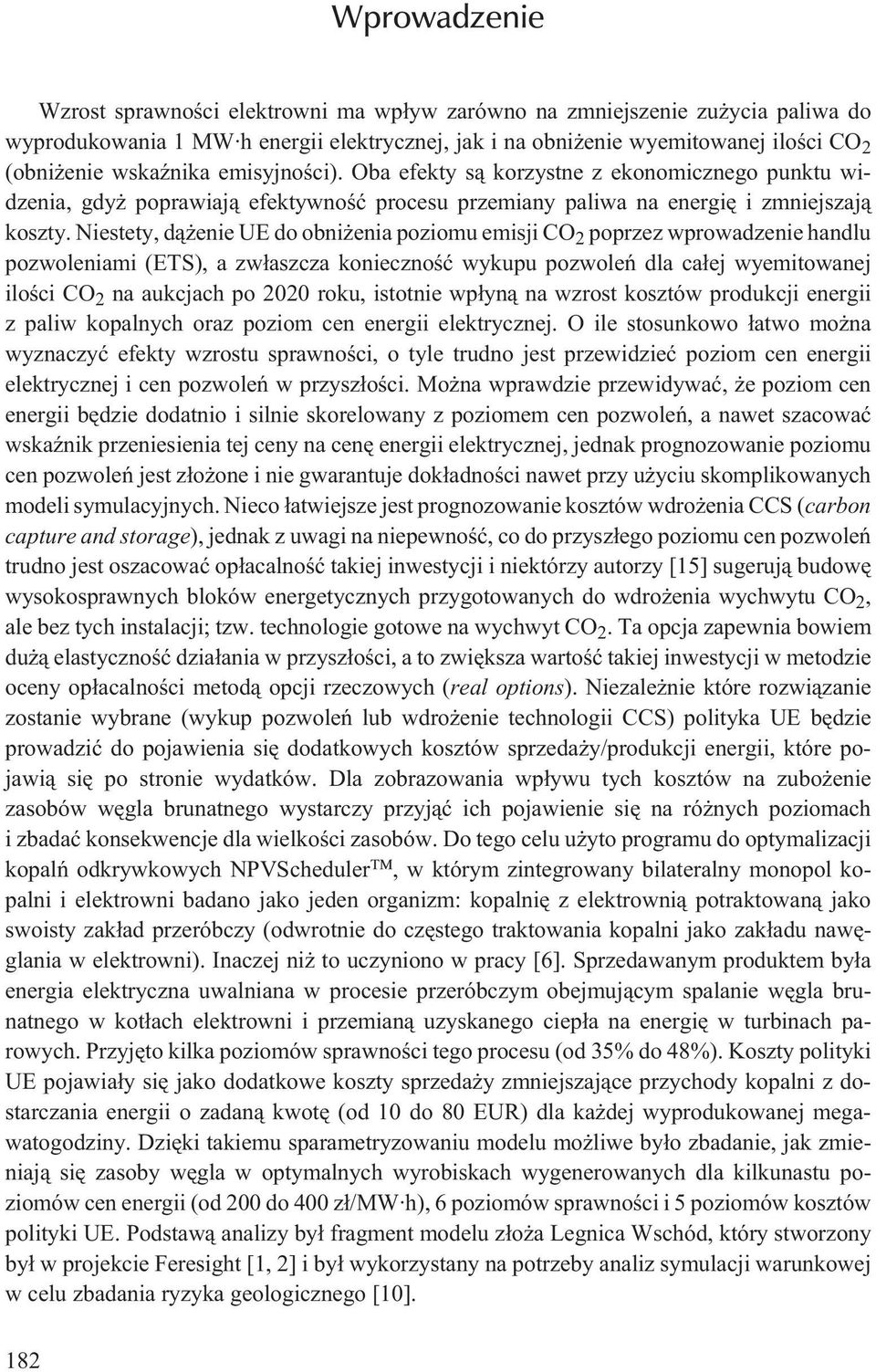 Niestety, d¹ enie UE do obni enia poziomu emisji CO 2 poprzez wprowadzenie handlu pozwoleniami (ETS), a zw³aszcza koniecznoœæ wykupu pozwoleñ dla ca³ej wyemitowanej iloœci CO 2 na aukcjach po 2020