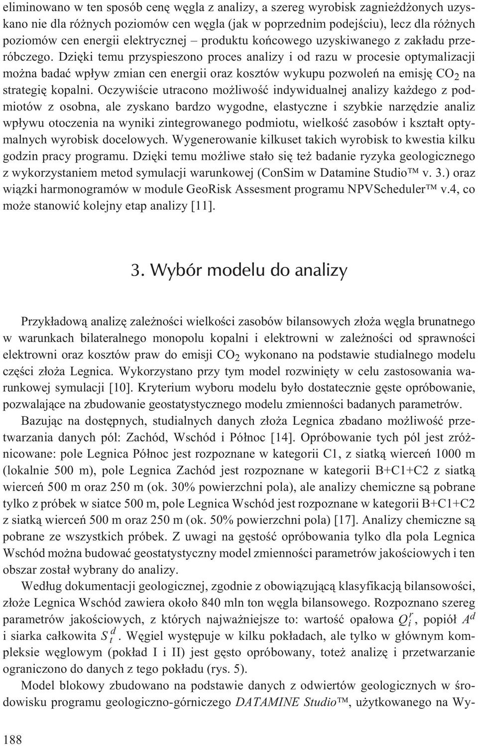 Dziêki temu przyspieszono proces analizy i od razu w procesie optymalizacji mo na badaæ wp³yw zmian cen energii oraz kosztów wykupu pozwoleñ na emisjê CO 2 na strategiê kopalni.