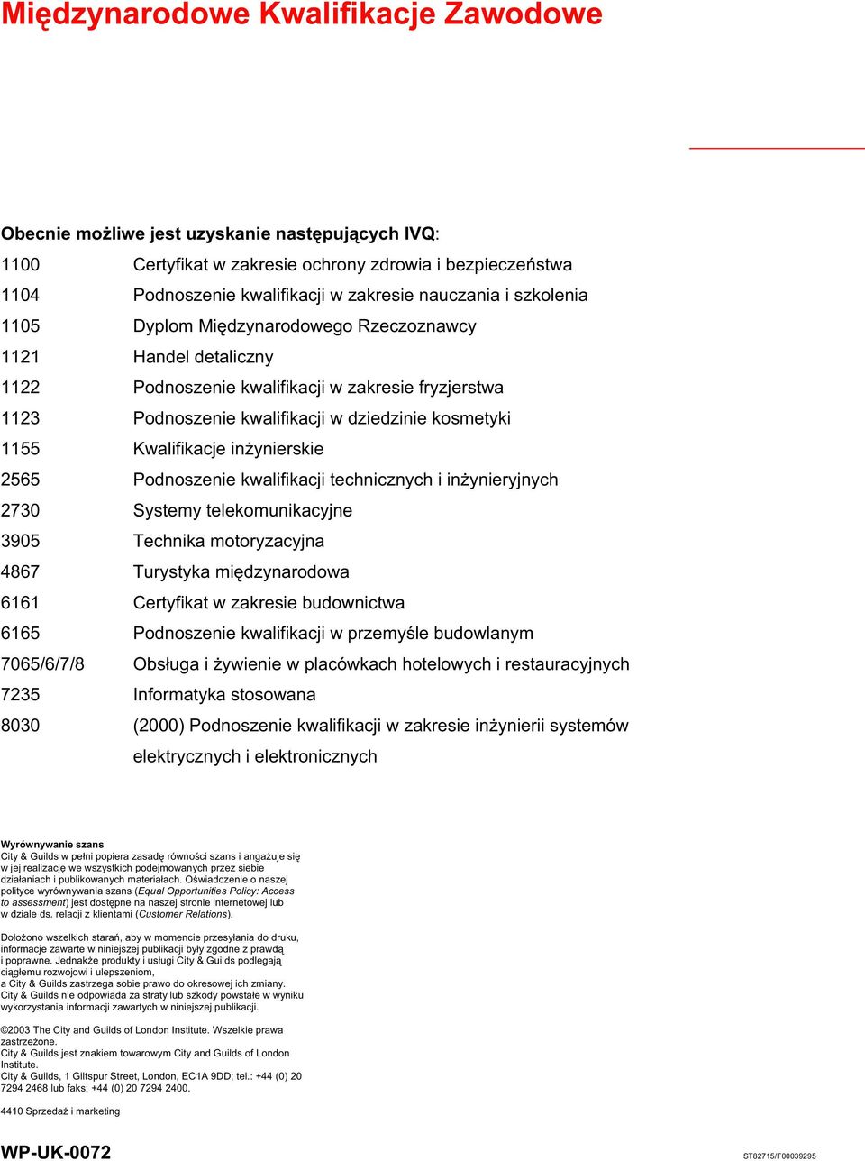 inynierskie 2565 Podnoszenie kwalifikacji technicznych i inynieryjnych 2730 Systemy telekomunikacyjne 3905 Technika motoryzacyjna 4867 Turystyka midzynarodowa 6161 Certyfikat w zakresie budownictwa