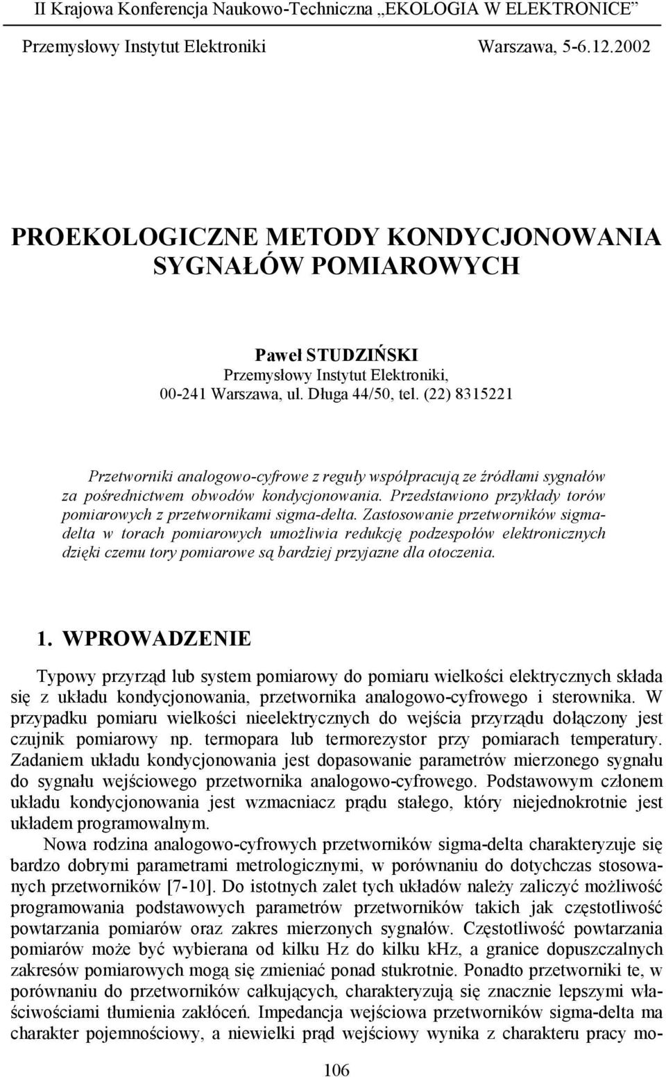 (22) 8315221 Przetworniki analogowo-cyfrowe z reguły współpracują ze źródłami sygnałów za pośrednictwem obwodów kondycjonowania. Przedstawiono przykłady torów pomiarowych z przetwornikami sigma-delta.