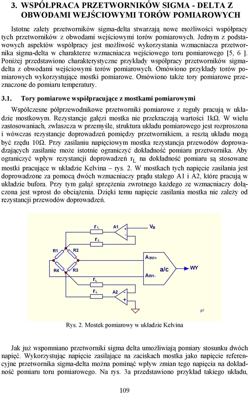 Poniżej przedstawiono charakterystyczne przykłady współpracy przetworników sigmadelta z obwodami wejściowymi torów pomiarowych. Omówiono przykłady torów pomiarowych wykorzystujące mostki pomiarowe.