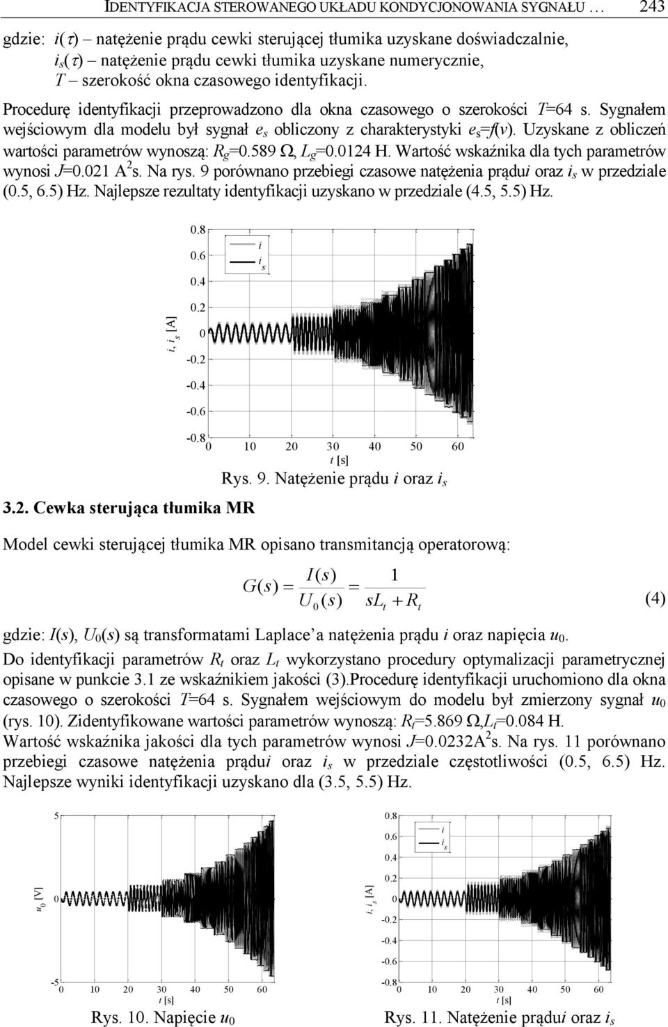 Sygnałem wejściowym dla modelu był sygnał e s obliczony z charakterystyki e s =f(v). Uzyskane z obliczeń wartości parametrów wynoszą: R g =.89, L g =. H.