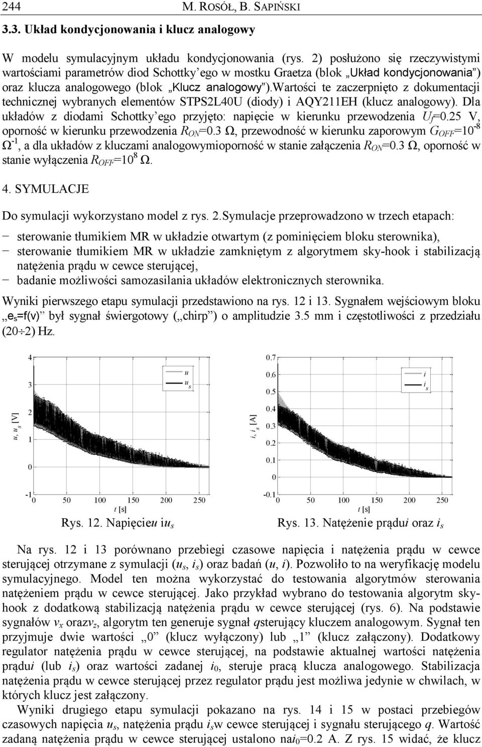 Wartości te zaczerpnięto z dokumentacji technicznej wybranych elementów STPSLU (diody) i AQYEH (klucz analogowy). Dla układów z diodami Schottky ego przyjęto: napięcie w kierunku przewodzenia U f =.