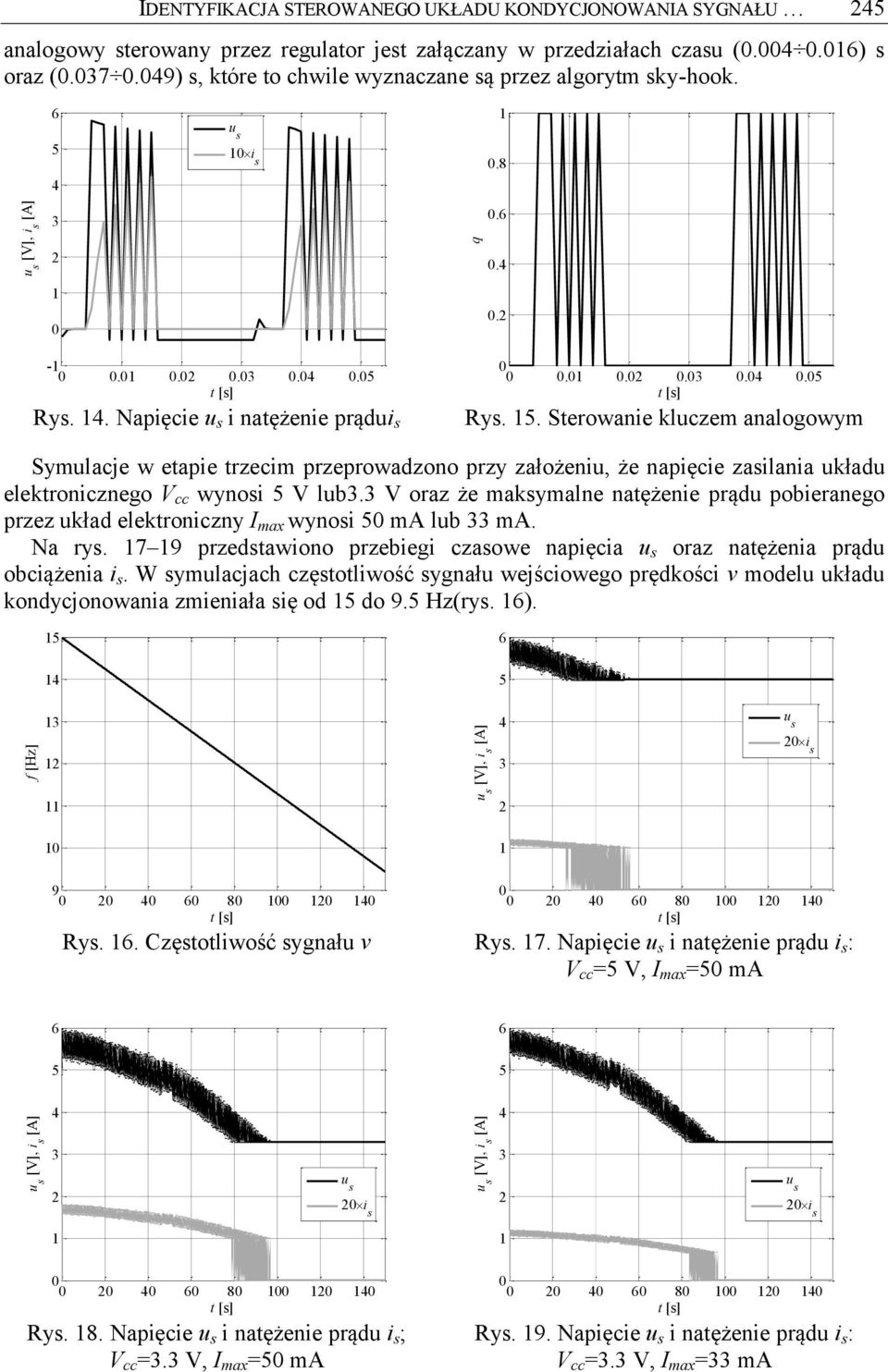 . Napięcie i natężenie prądui s..... Rys.. Sterowanie kluczem analogowym Symulacje w etapie trzecim przeprowadzono przy założeniu, że napięcie zasilania układu elektronicznego V cc wynosi V lub.