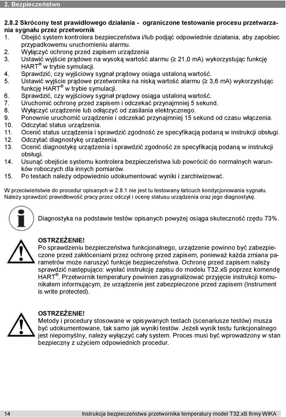 Ustawić wyjście prądowe na wysoką wartość alarmu ( 21,0 ma) wykorzystując funkcję HART w trybie symulacji. 4. Sprawdzić, czy wyjściowy sygnał prądowy osiąga ustaloną wartość. 5.