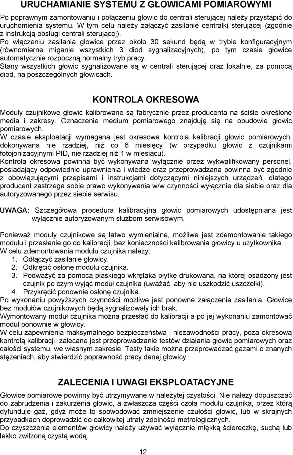 Po włączeniu zasilania głowice przez około 30 sekund będą w trybie konfiguracyjnym (równomierne miganie wszystkich 3 diod sygnalizacyjnych), po tym czasie głowice automatycznie rozpoczną normalny