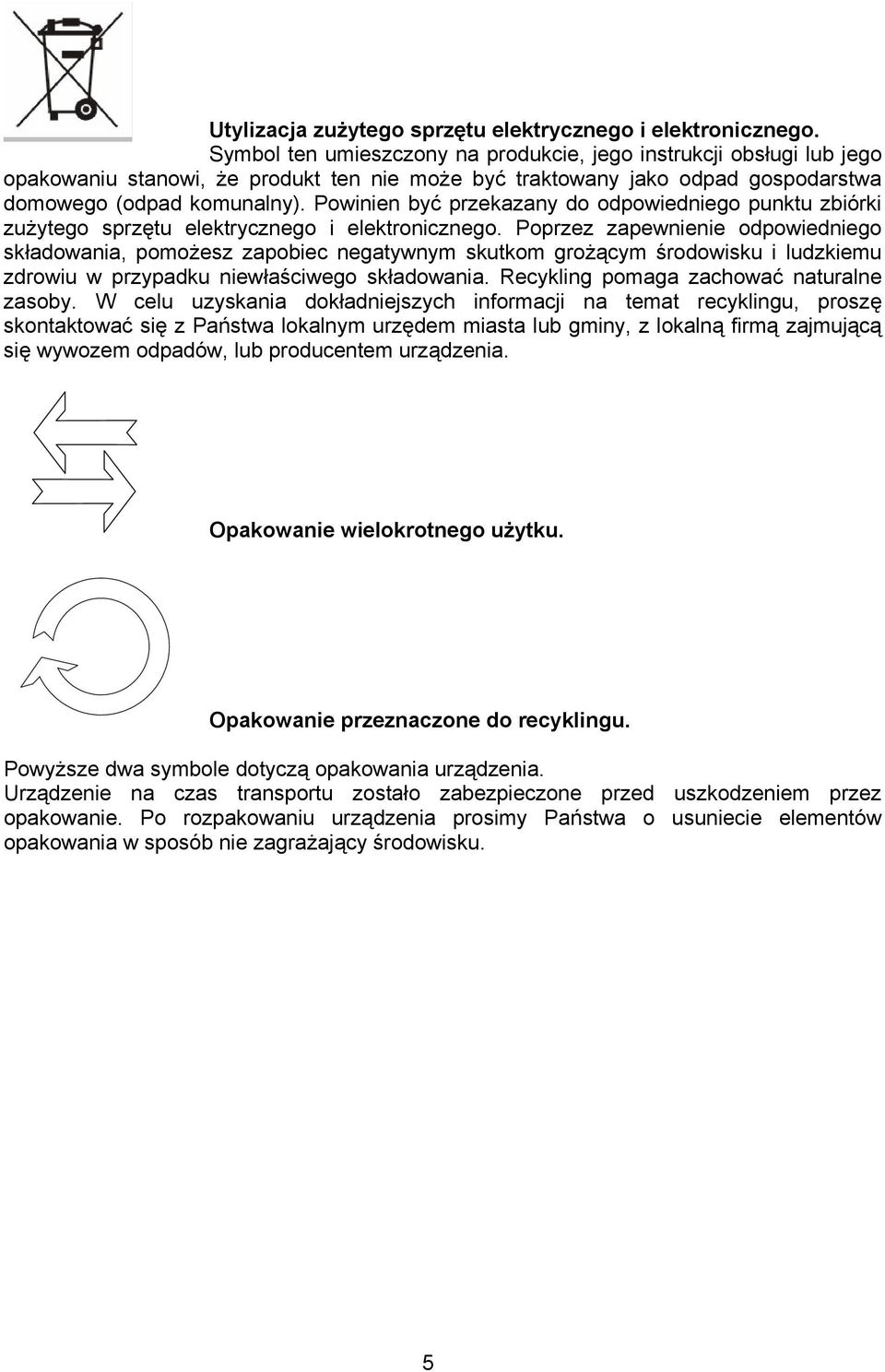 Powinien być przekazany do odpowiedniego punktu zbiórki zużytego sprzętu elektrycznego i elektronicznego.