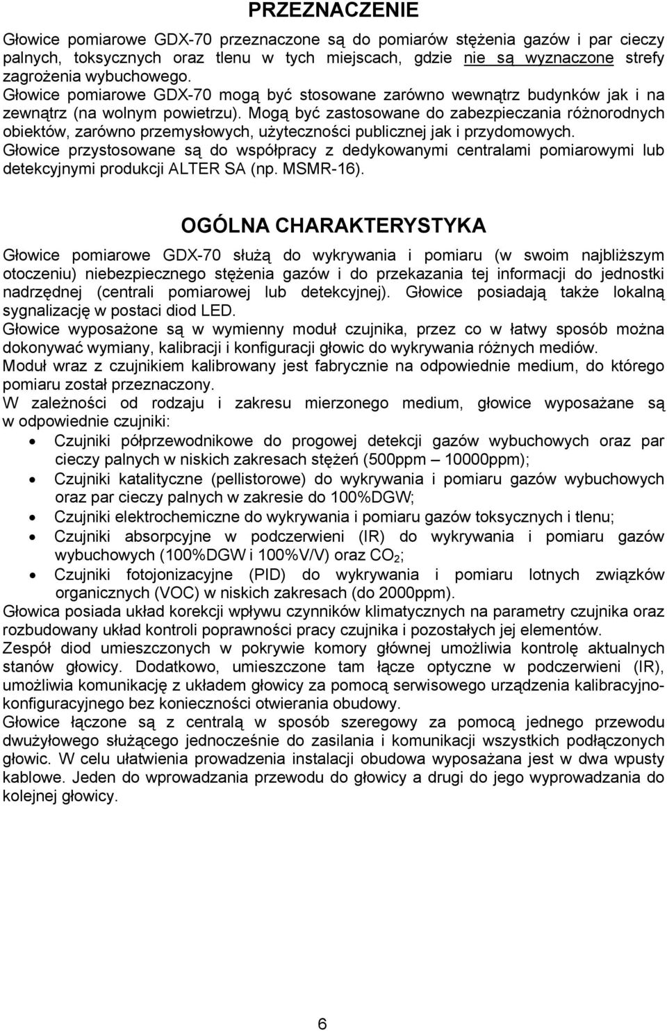 Mogą być zastosowane do zabezpieczania różnorodnych obiektów, zarówno przemysłowych, użyteczności publicznej jak i przydomowych.