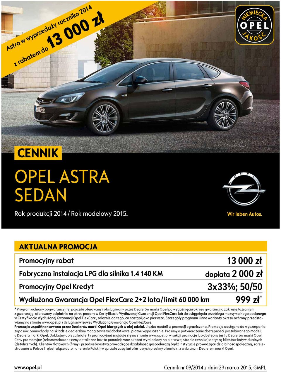 4 140 KM dopłata 2 000 zł Promocyjny Opel Kredyt 3x33%; 50/50 Wydłużona Gwarancja Opel FlexCare 2+2 lata / limit 60 000 km 999 zł * * Program ochrony pogwarancyjnej pojazdu oferowany i obsługiwany