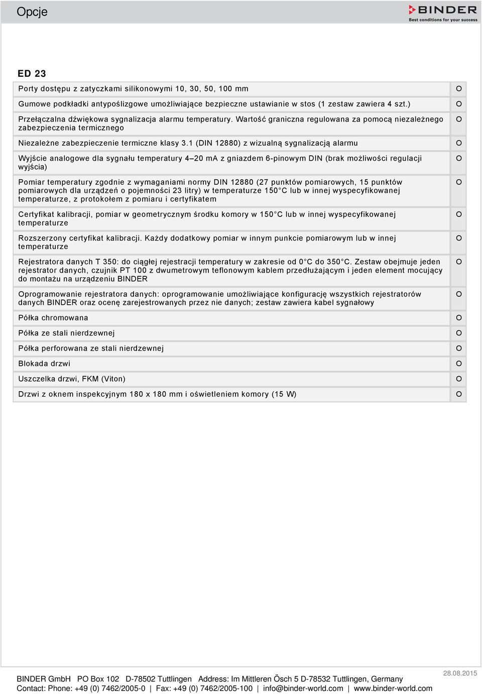 1 (DIN 12880) z wizualną sygnalizacją alarmu Wyjście analogowe dla sygnału temperatury 4 20 ma z gniazdem 6-pinowym DIN (brak możliwości regulacji wyjścia) Pomiar temperatury zgodnie z wymaganiami