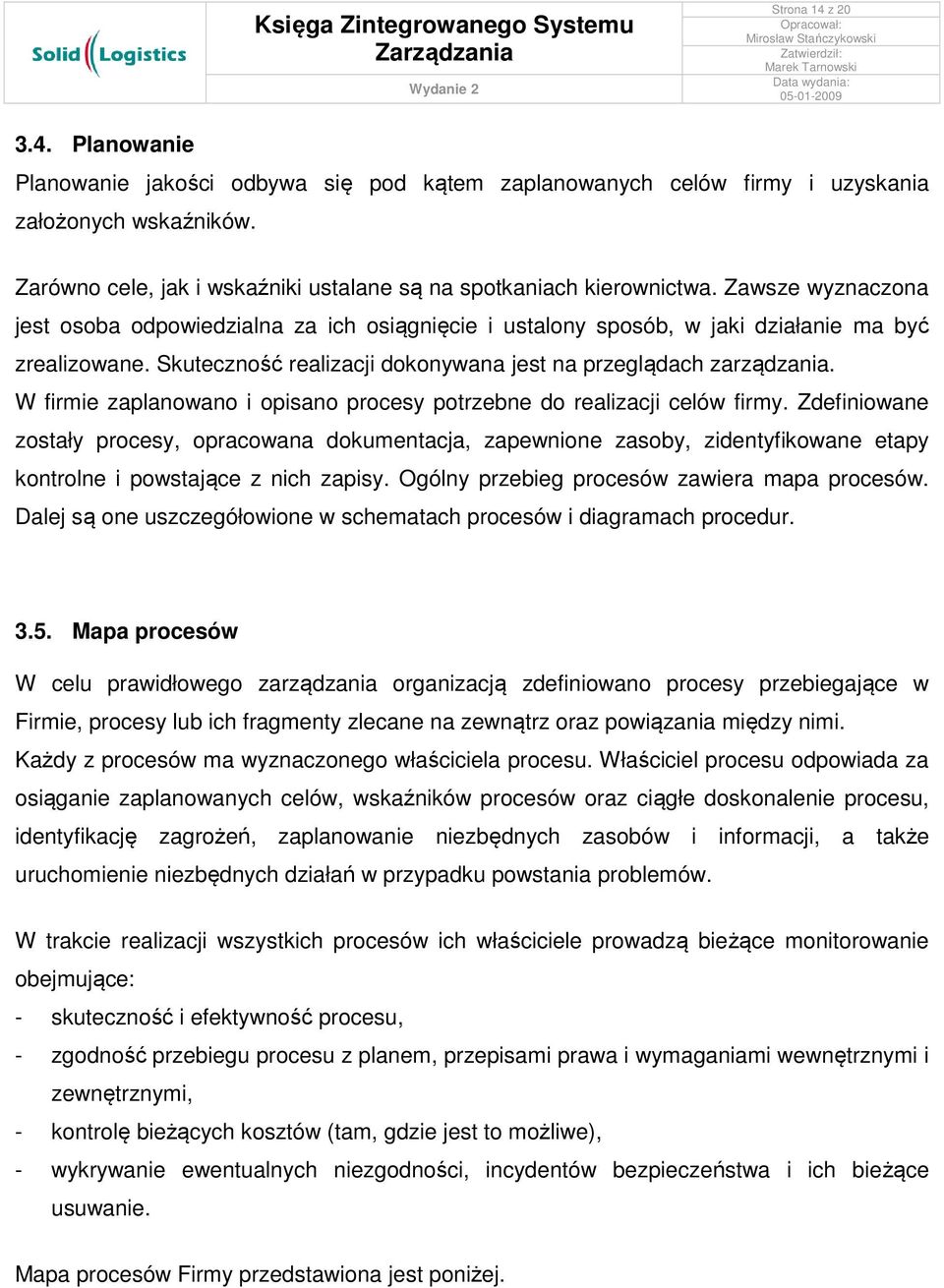 Skuteczność realizacji dokonywana jest na przeglądach zarządzania. W firmie zaplanowano i opisano procesy potrzebne do realizacji celów firmy.