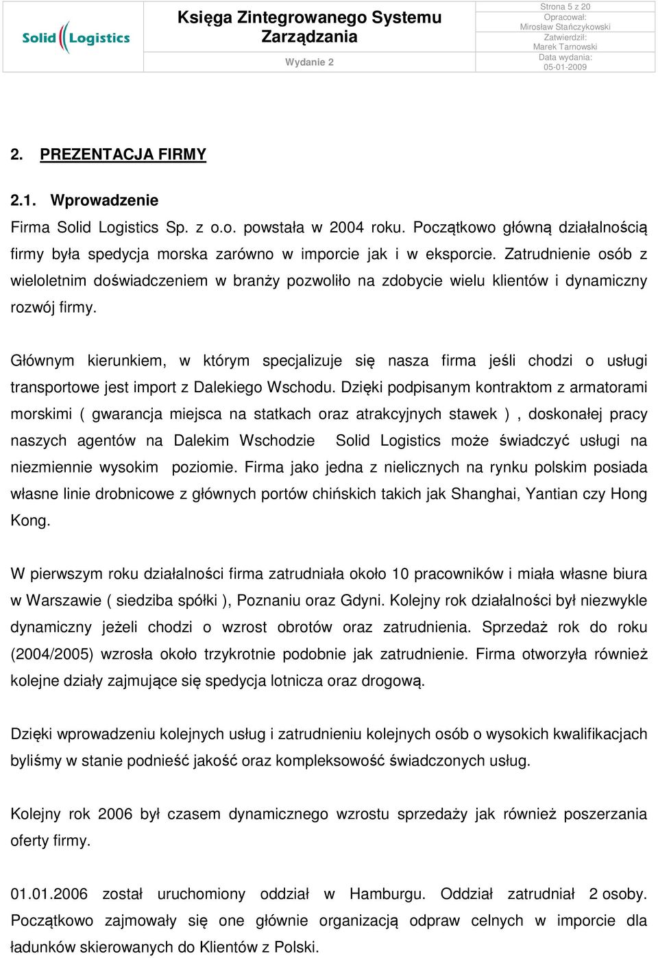 Zatrudnienie osób z wieloletnim doświadczeniem w branży pozwoliło na zdobycie wielu klientów i dynamiczny rozwój firmy.