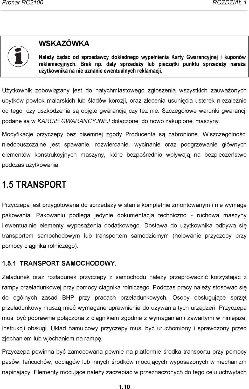 Użytkownik zobowiązany jest do natychmiastowego zgłoszenia wszystkich zauważonych ubytków powłok malarskich lub śladów korozji, oraz zlecenia usunięcia usterek niezależnie od tego, czy uszkodzenia są