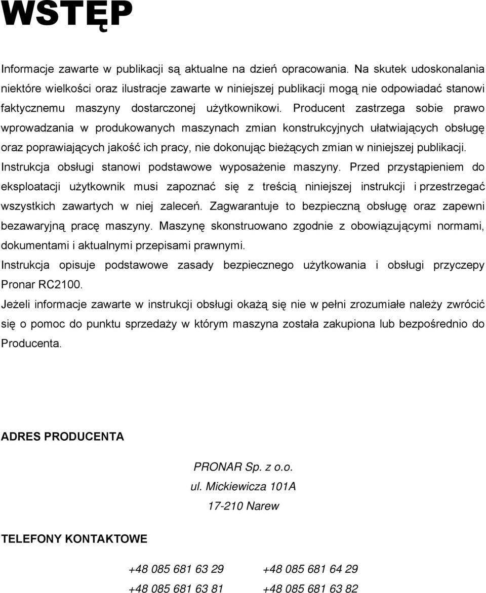 Producent zastrzega sobie prawo wprowadzania w produkowanych maszynach zmian konstrukcyjnych ułatwiających obsługę oraz poprawiających jakość ich pracy, nie dokonując bieżących zmian w niniejszej