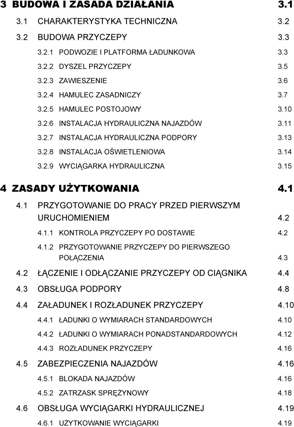 15 4 ZASADY UŻYTKOWANIA 4.1 4.1 PRZYGOTOWANIE DO PRACY PRZED PIERWSZYM URUCHOMIENIEM 4.2 4.1.1 KONTROLA PRZYCZEPY PO DOSTAWIE 4.2 4.1.2 PRZYGOTOWANIE PRZYCZEPY DO PIERWSZEGO POŁĄCZENIA 4.3 4.