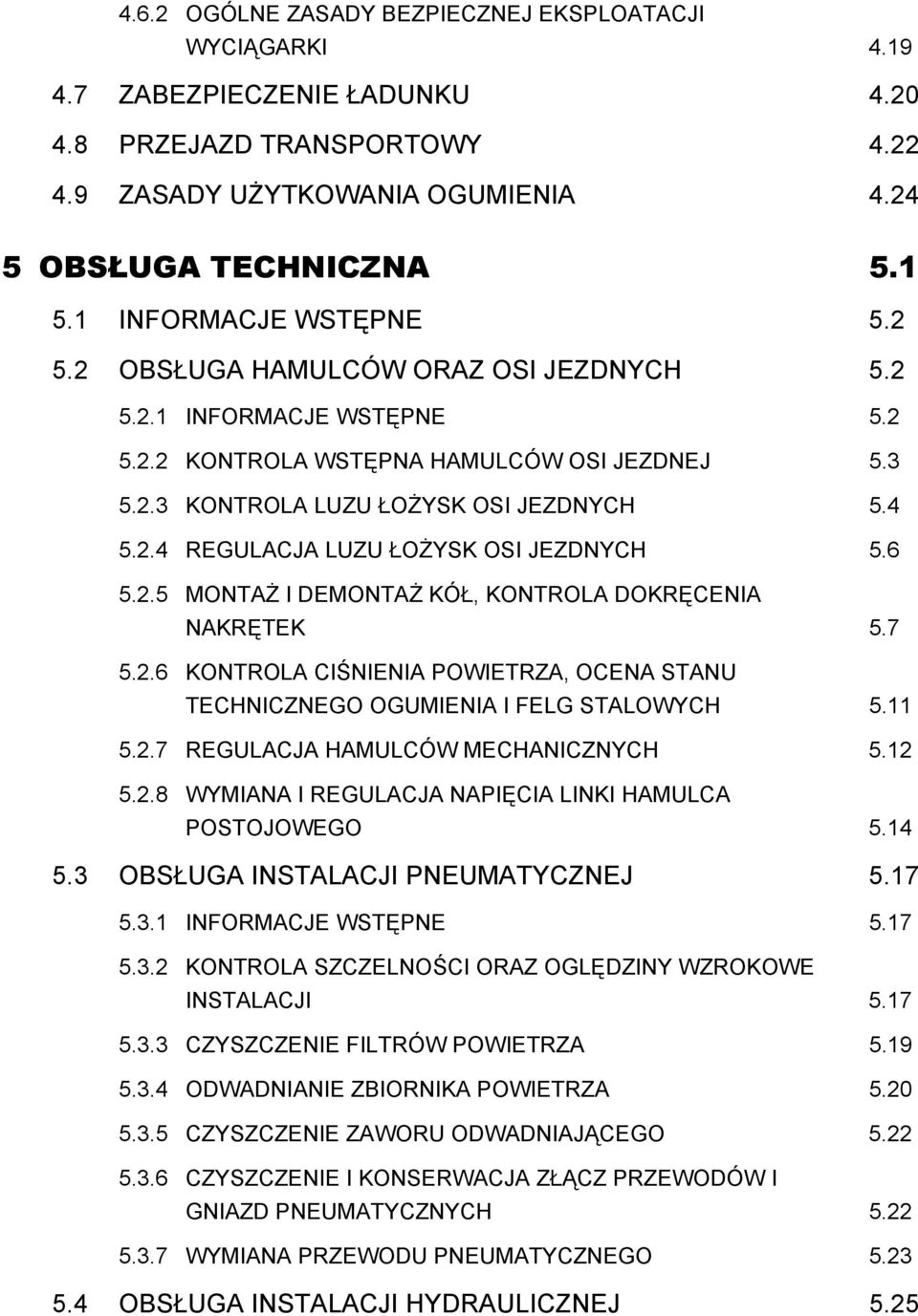 6 5.2.5 MONTAŻ I DEMONTAŻ KÓŁ, KONTROLA DOKRĘCENIA NAKRĘTEK 5.7 5.2.6 KONTROLA CIŚNIENIA POWIETRZA, OCENA STANU TECHNICZNEGO OGUMIENIA I FELG STALOWYCH 5.11 5.2.7 REGULACJA HAMULCÓW MECHANICZNYCH 5.