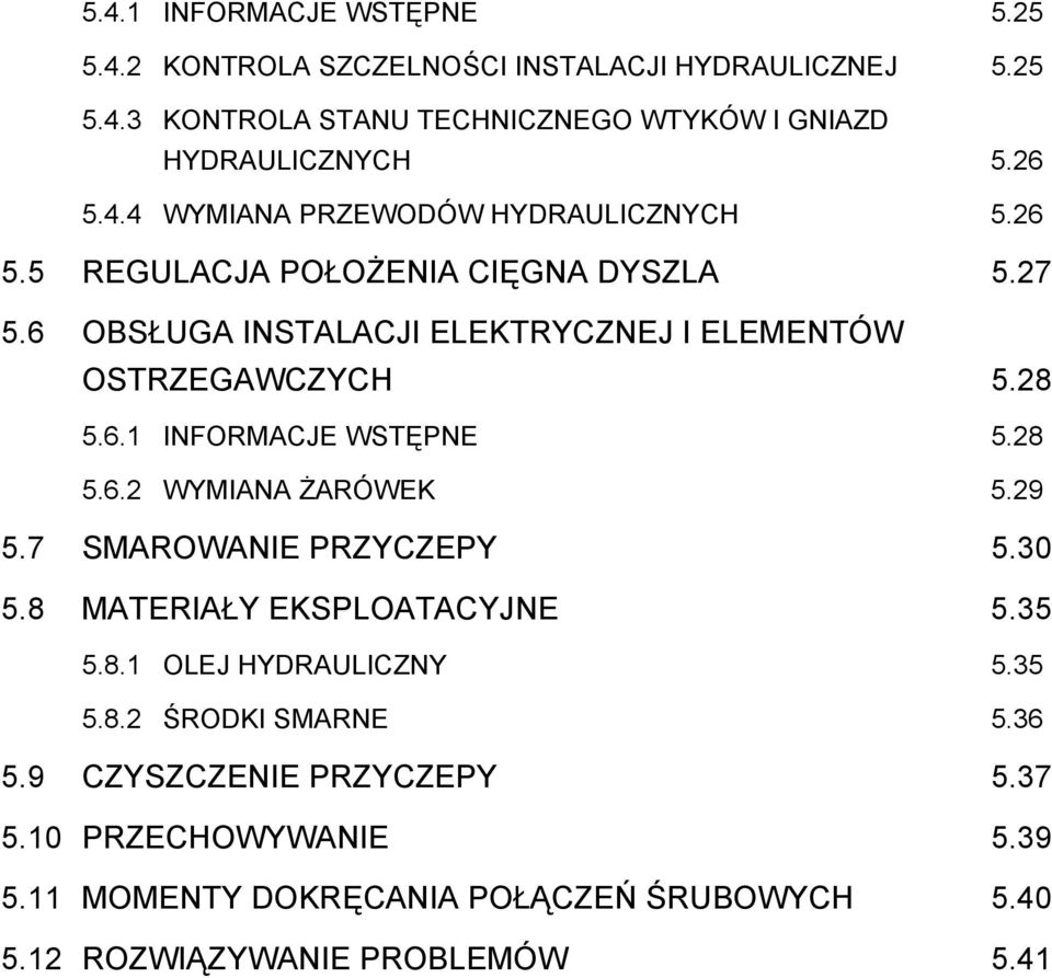 28 5.6.1 INFORMACJE WSTĘPNE 5.28 5.6.2 WYMIANA ŻARÓWEK 5.29 5.7 SMAROWANIE PRZYCZEPY 5.30 5.8 MATERIAŁY EKSPLOATACYJNE 5.35 5.8.1 OLEJ HYDRAULICZNY 5.35 5.8.2 ŚRODKI SMARNE 5.