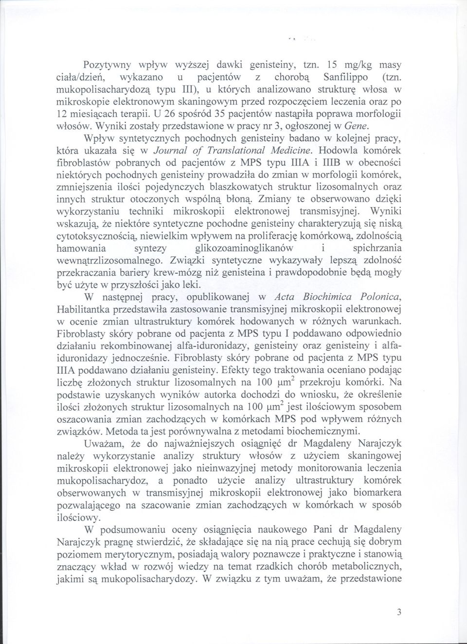 U 26 sposród 35 pacjentów nastapila poprawa morfologii wlosów. Wyniki zostaly przedstawione w pracy nr 3, ogloszonej w Gene.