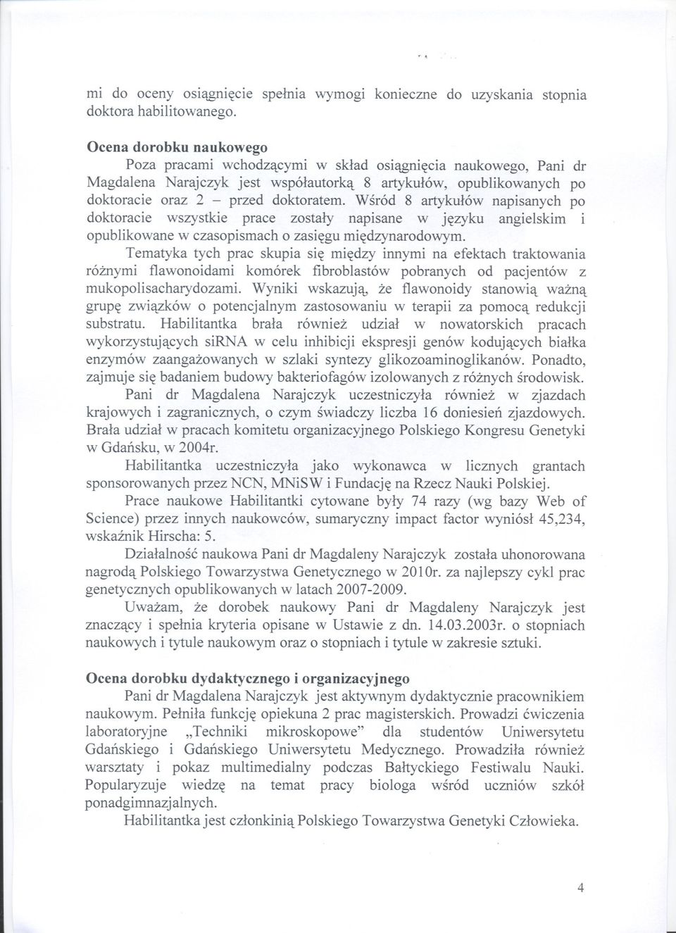 Wsród 8 artykulów napisanych po doktoracie wszystkie prace zostaly napisane w jezyku angielskim i opublikowane w czasopismach o zasiegu miedzynarodowym.