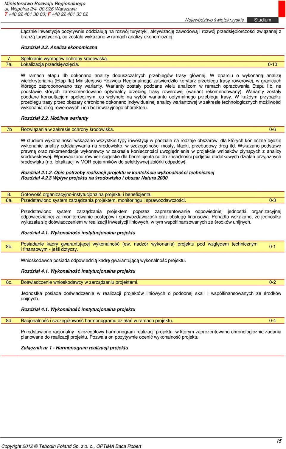 W oparciu o wykonaną analizę wielokryterialną (Etap IIa) Ministerstwo Rozwoju Regionalnego zatwierdziło korytarz przebiegu trasy rowerowej, w granicach którego zaproponowano trzy warianty.