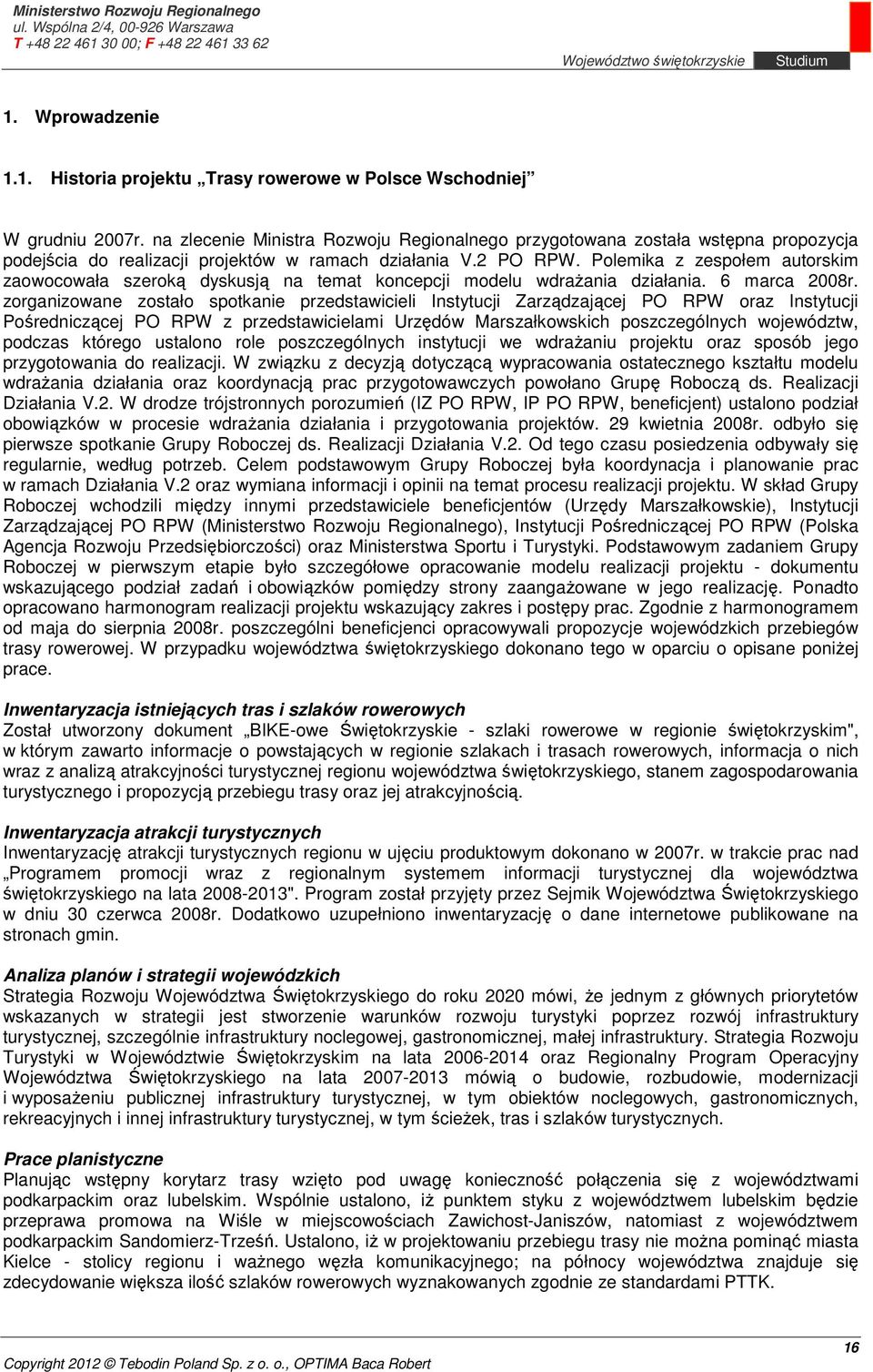 Polemika z zespołem autorskim zaowocowała szeroką dyskusją na temat koncepcji modelu wdrażania działania. 6 marca 2008r.