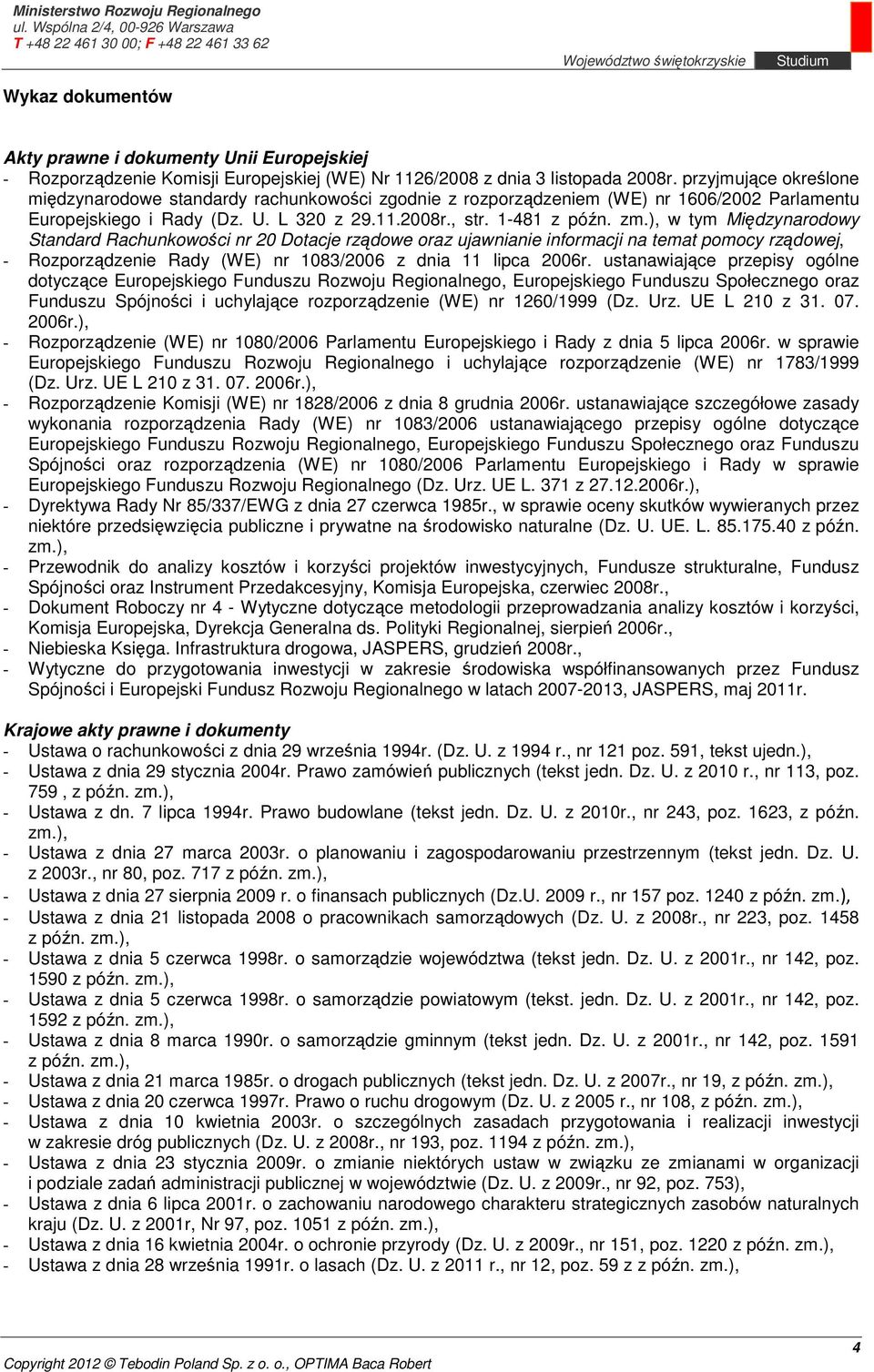 ), w tym Międzynarodowy Standard Rachunkowości nr 20 Dotacje rządowe oraz ujawnianie informacji na temat pomocy rządowej, - Rozporządzenie Rady (WE) nr 1083/2006 z dnia 11 lipca 2006r.