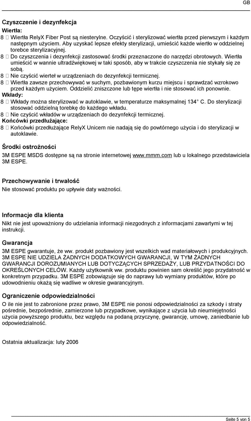 Wiertła umieścić w wannie ultradźwiękowej w taki sposób, aby w trakcie czyszczenia nie stykały się ze sobą. 8 Nie czyścić wierteł w urządzeniach do dezynfekcji termicznej.