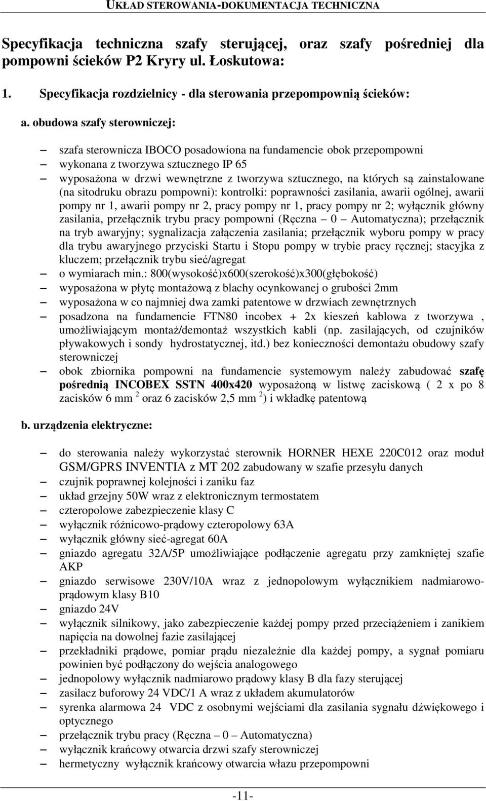 są zainstalowane (na sitodruku obrazu pompowni): kontrolki: poprawności zasilania, awarii ogólnej, awarii pompy nr 1, awarii pompy nr 2, pracy pompy nr 1, pracy pompy nr 2; wyłącznik główny