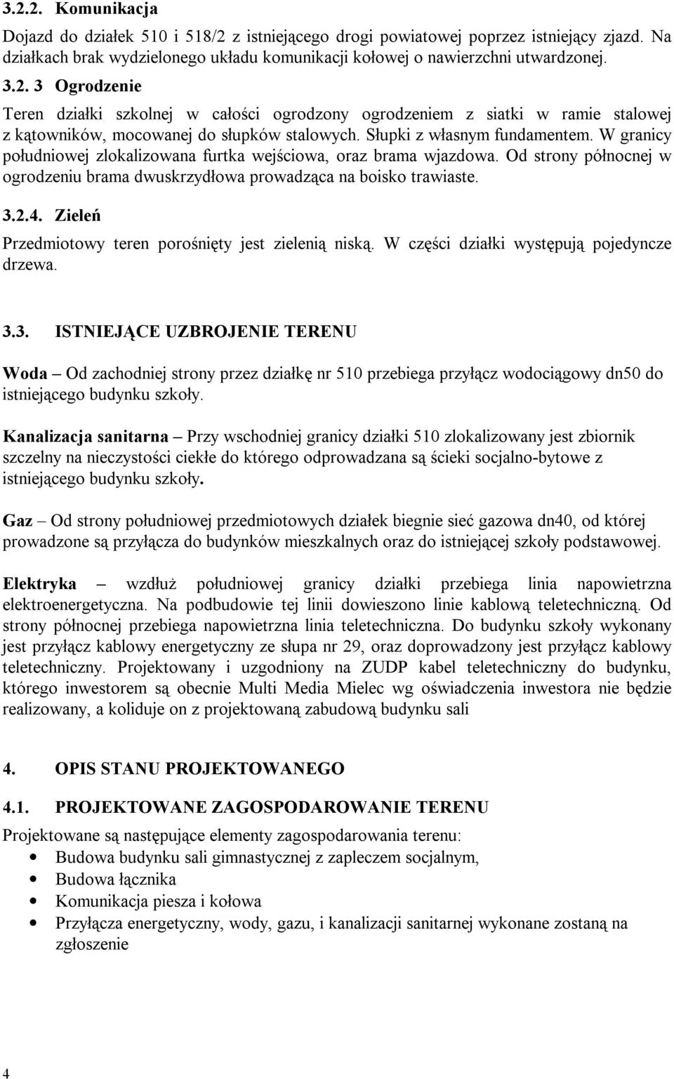 Zieleń Przedmiotowy teren porośnięty jest zielenią niską. W części działki występują pojedyncze drzewa. 3.