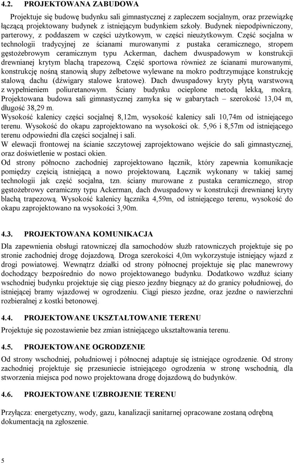 Część socjalna w technologii tradycyjnej ze ścianami murowanymi z pustaka ceramicznego, stropem gęstożebrowym ceramicznym typu Ackerman, dachem dwuspadowym w konstrukcji drewnianej krytym blachą