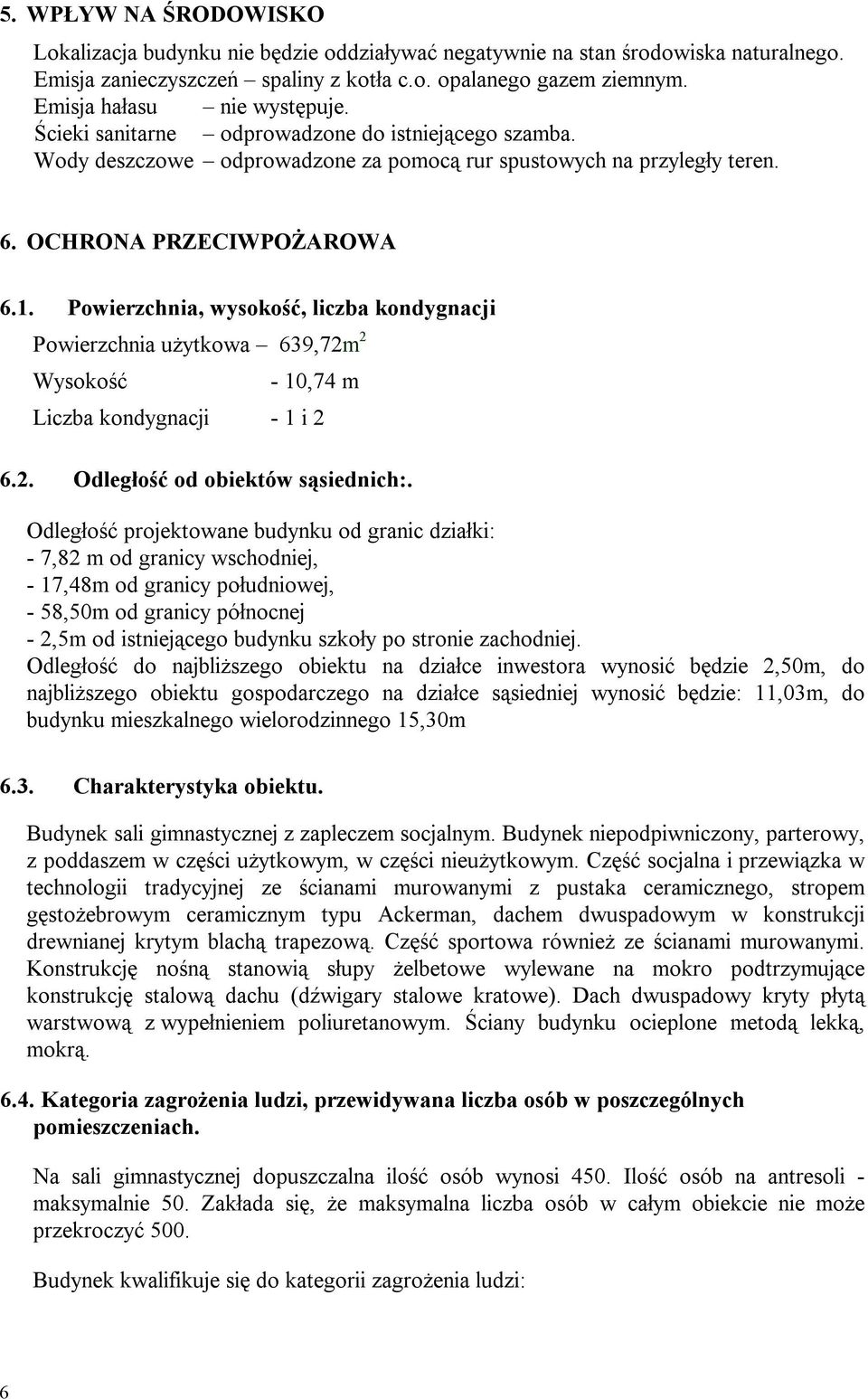 Powierzchnia, wysokość, liczba kondygnacji Powierzchnia użytkowa 639,72m 2 Wysokość - 10,74 m Liczba kondygnacji - 1 i 2 6.2. Odległość od obiektów sąsiednich:.