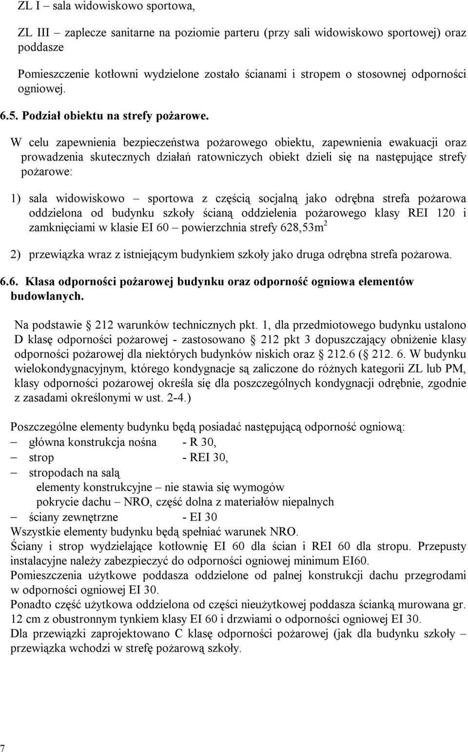 W celu zapewnienia bezpieczeństwa pożarowego obiektu, zapewnienia ewakuacji oraz prowadzenia skutecznych działań ratowniczych obiekt dzieli się na następujące strefy pożarowe: 1) sala widowiskowo