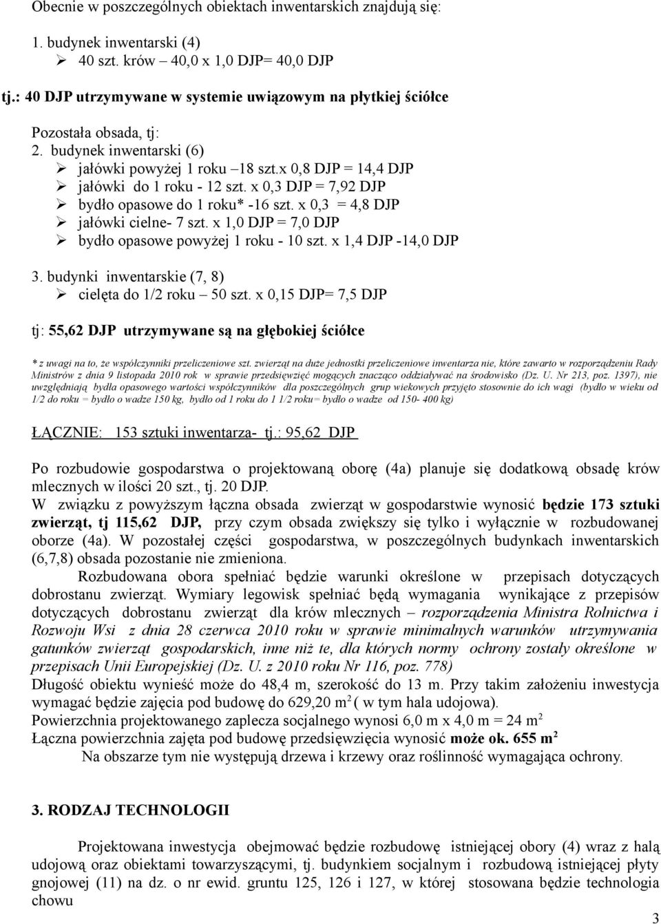 x 0,3 DJP = 7,92 DJP bydło opasowe do 1 roku* -16 szt. x 0,3 = 4,8 DJP jałówki cielne- 7 szt. x 1,0 DJP = 7,0 DJP bydło opasowe powyżej 1 roku - 10 szt. x 1,4 DJP -14,0 DJP 3.