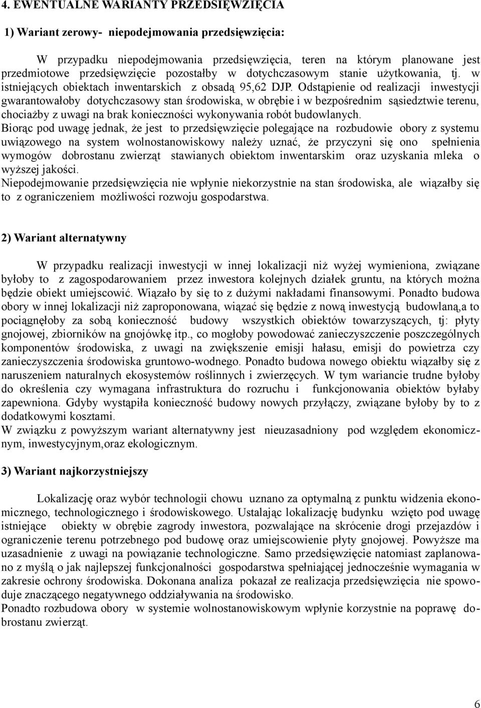 Odstąpienie od realizacji inwestycji gwarantowałoby dotychczasowy stan środowiska, w obrębie i w bezpośrednim sąsiedztwie terenu, chociażby z uwagi na brak konieczności wykonywania robót budowlanych.