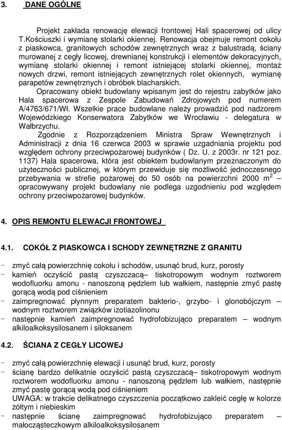 okiennej i remont istniejącej stolarki okiennej, montaż nowych drzwi, remont istniejących zewnętrznych rolet okiennych, wymianę parapetów zewnętrznych i obróbek blacharskich.