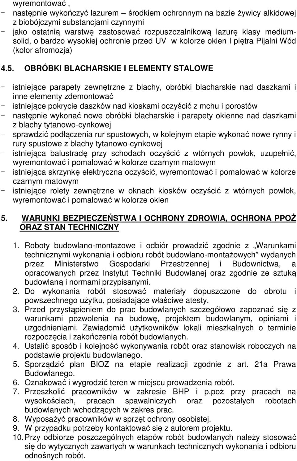 OBRÓBKI BLACHARSKIE I ELEMENTY STALOWE - istniejące parapety zewnętrzne z blachy, obróbki blacharskie nad daszkami i inne elementy zdemontować - istniejące pokrycie daszków nad kioskami oczyścić z