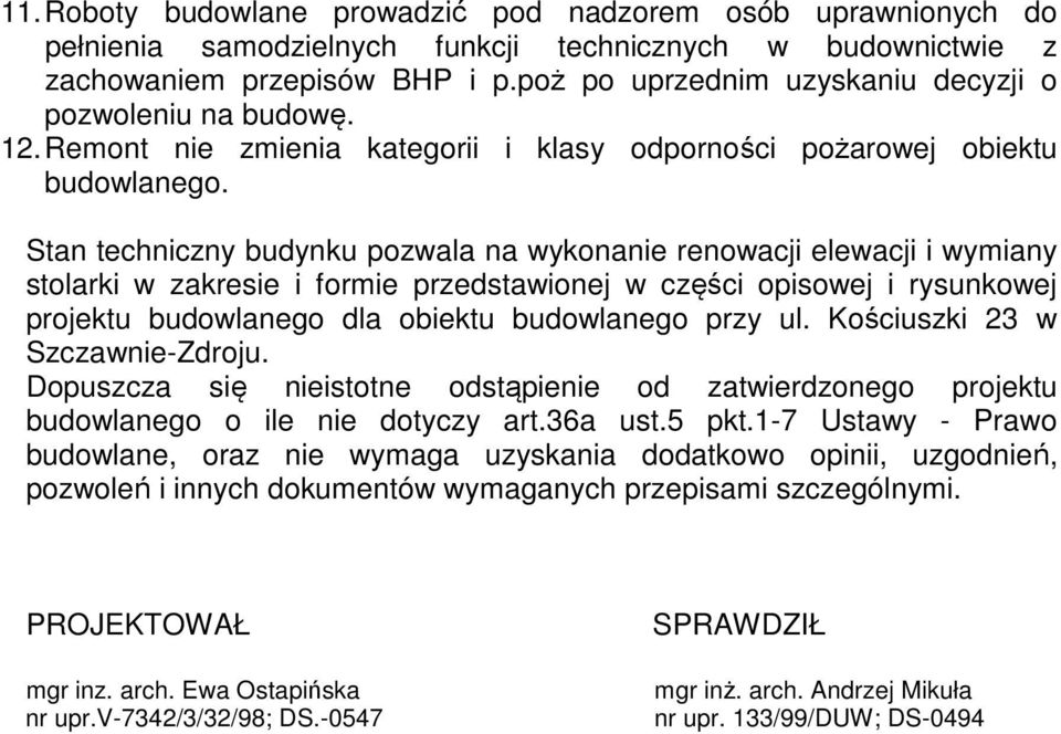 Stan techniczny budynku pozwala na wykonanie renowacji elewacji i wymiany stolarki w zakresie i formie przedstawionej w części opisowej i rysunkowej projektu budowlanego dla obiektu budowlanego przy